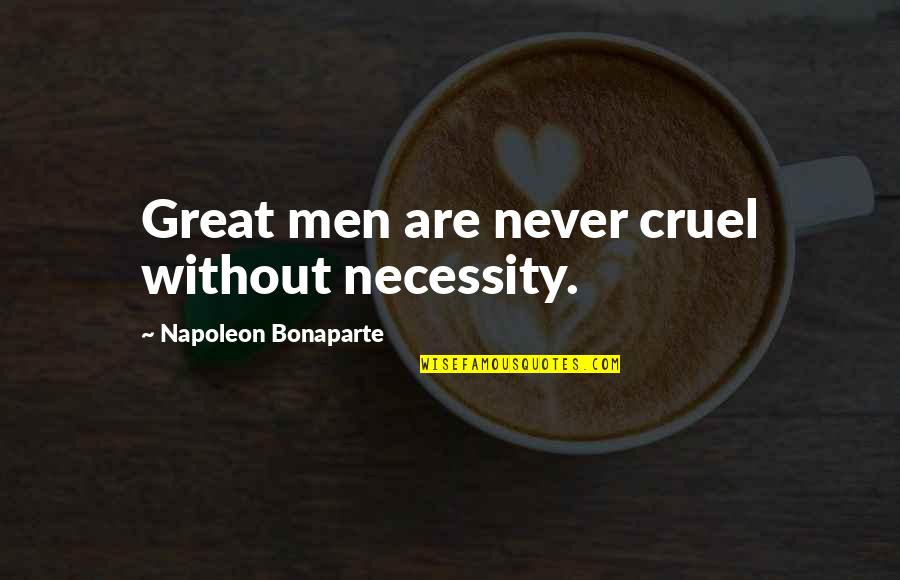 Termanology Watch Quotes By Napoleon Bonaparte: Great men are never cruel without necessity.