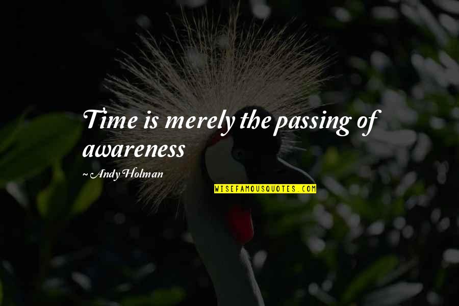 Termanology Wiki Quotes By Andy Holman: Time is merely the passing of awareness Termanology Wiki Quotes By Andy Holman: Time is merely the passing of awareness
