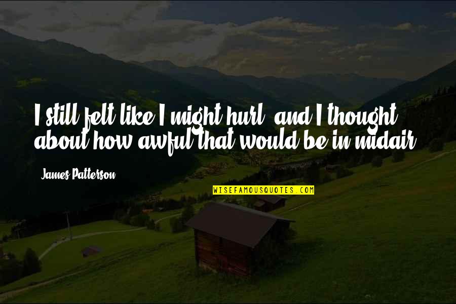 Termasuk Cake Quotes By James Patterson: I still felt like I might hurl, and Termasuk Cake Quotes By James Patterson: I still felt like I might hurl, and