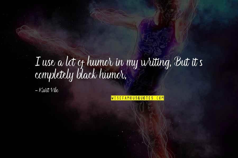 Termasuk Cake Quotes By Kurt Vile: I use a lot of humor in my