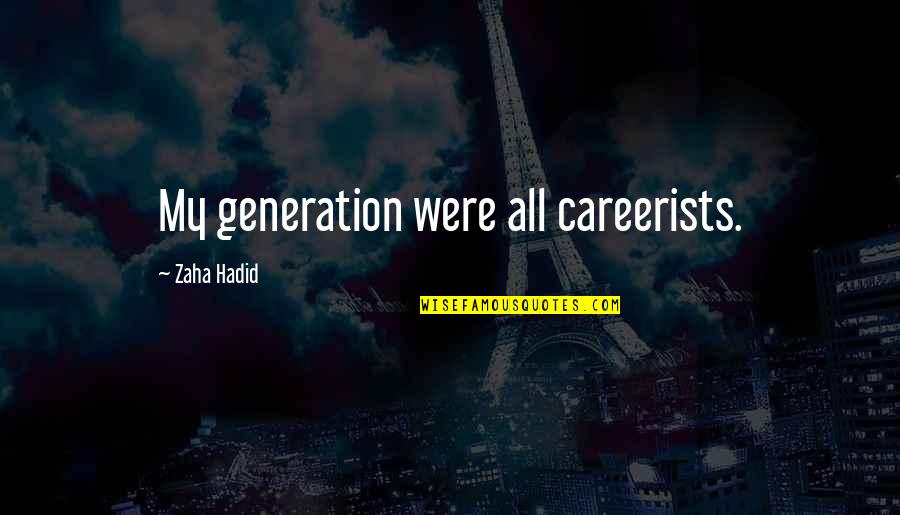 Terminabanakan Quotes By Zaha Hadid: My generation were all careerists. Terminabanakan Quotes By Zaha Hadid: My generation were all careerists.