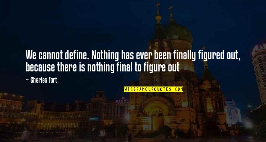 Terminadas De Mujeres Quotes By Charles Fort: We cannot define. Nothing has ever been finally Terminadas De Mujeres Quotes By Charles Fort: We cannot define. Nothing has ever been finally