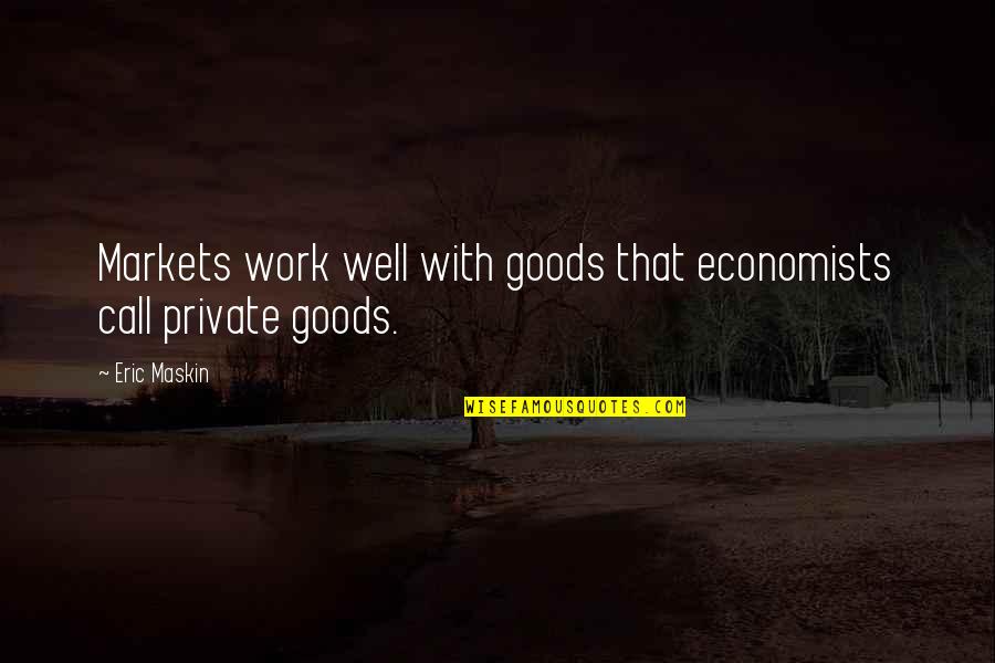 Terminal Diagnosis Quotes By Eric Maskin: Markets work well with goods that economists call