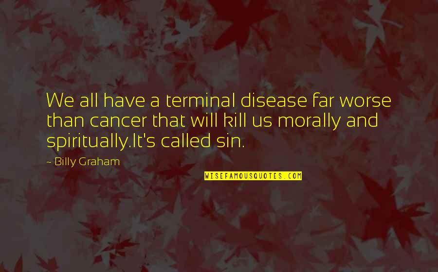 Terminal Quotes By Billy Graham: We all have a terminal disease far worse