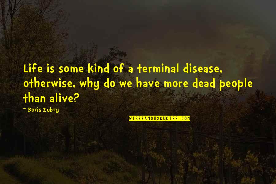 Terminal Quotes By Boris Zubry: Life is some kind of a terminal disease,