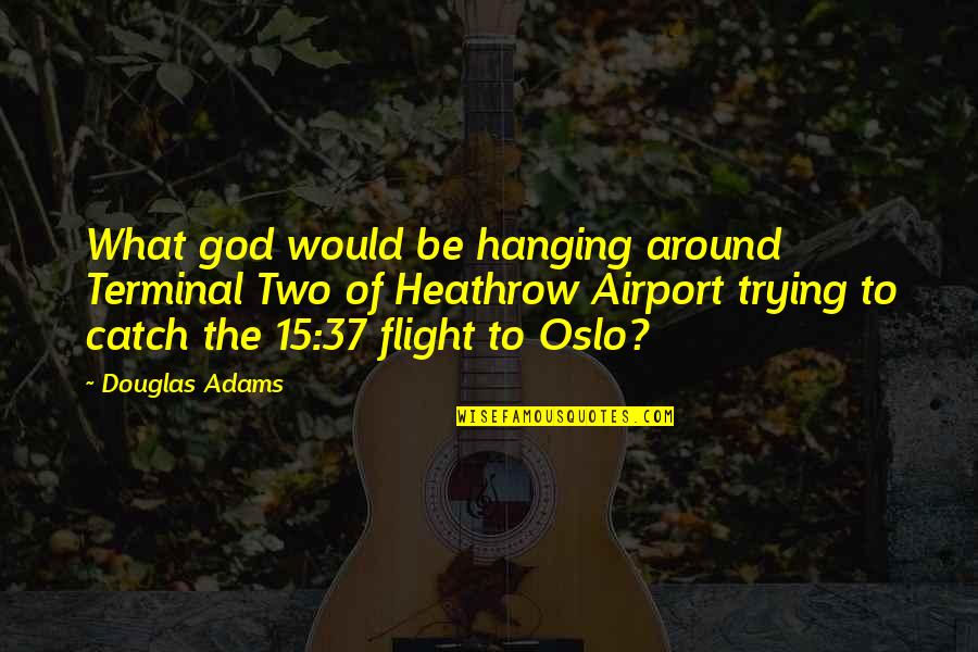 Terminal Quotes By Douglas Adams: What god would be hanging around Terminal Two