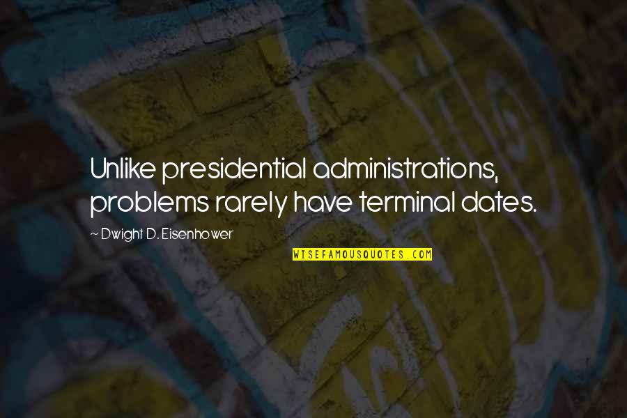 Terminal Quotes By Dwight D. Eisenhower: Unlike presidential administrations, problems rarely have terminal dates.