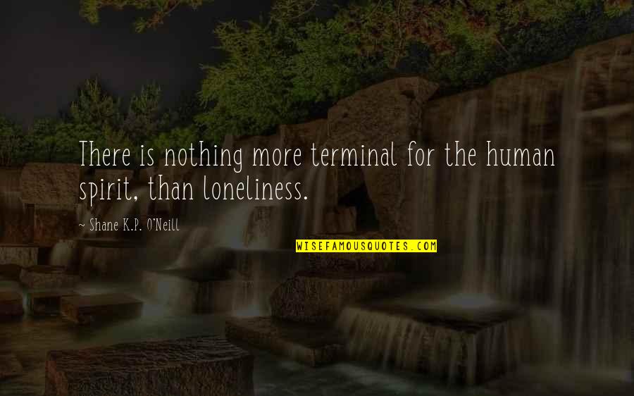 Terminal Quotes By Shane K.P. O'Neill: There is nothing more terminal for the human