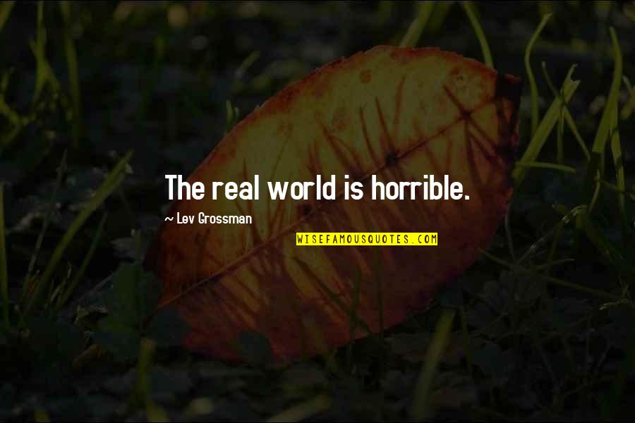 Terminal Velocity Movie Quotes By Lev Grossman: The real world is horrible. Terminal Velocity Movie Quotes By Lev Grossman: The real world is horrible.