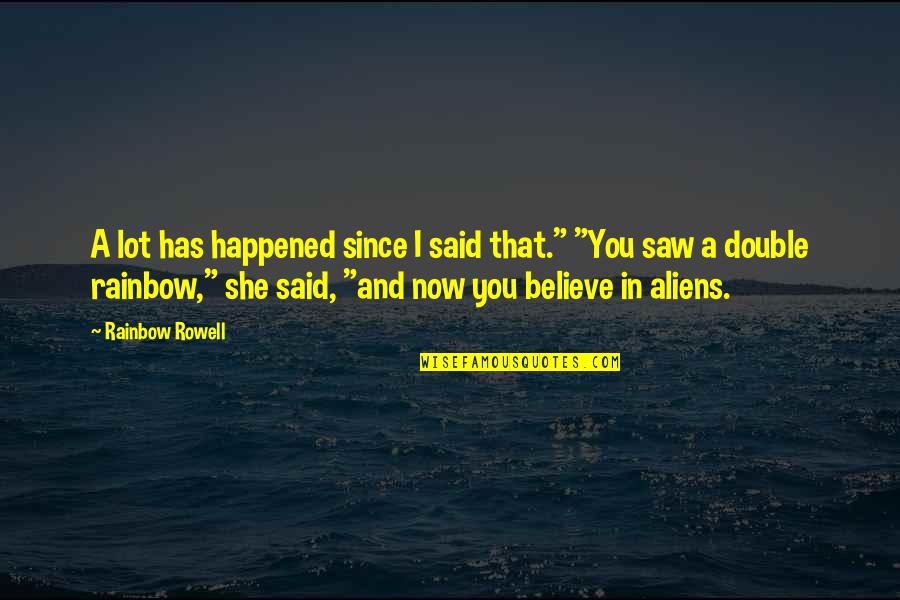 Terminales Santamaria Quotes By Rainbow Rowell: A lot has happened since I said that." Terminales Santamaria Quotes By Rainbow Rowell: A lot has happened since I said that."