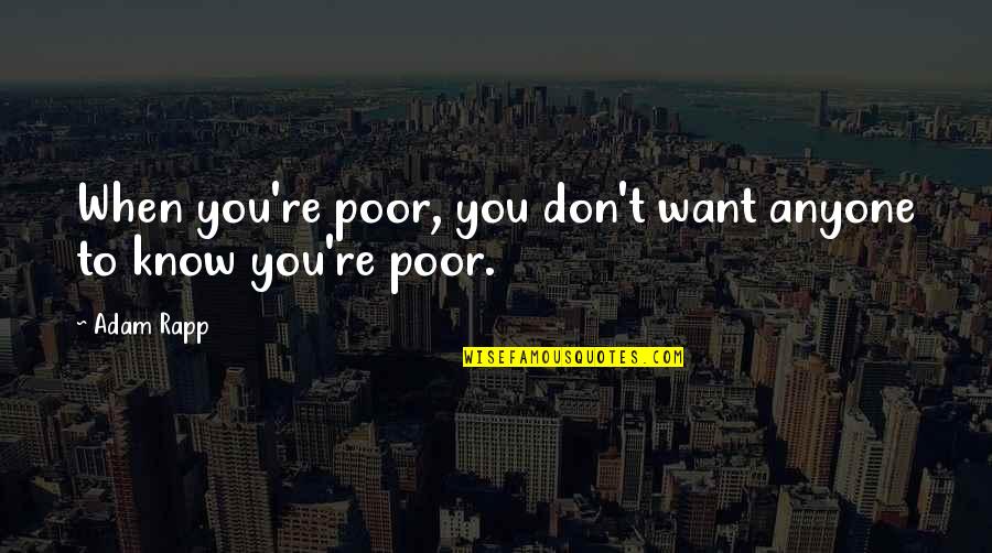 Terminality Quotes By Adam Rapp: When you're poor, you don't want anyone to