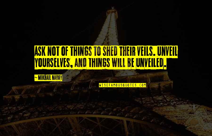 Terminally Ill Children Quotes By Mikhail Naimy: Ask not of things to shed their veils. Terminally Ill Children Quotes By Mikhail Naimy: Ask not of things to shed their veils.