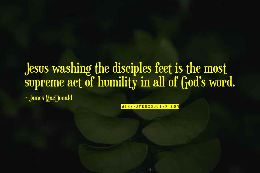 Terminally Ill Father Quotes By James MacDonald: Jesus washing the disciples feet is the most Terminally Ill Father Quotes By James MacDonald: Jesus washing the disciples feet is the most