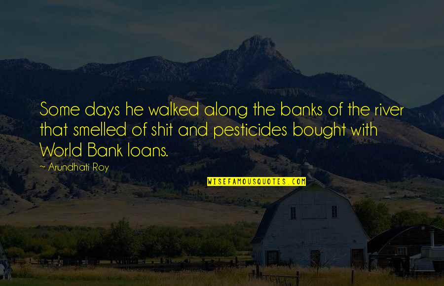 Terminals Halo Quotes By Arundhati Roy: Some days he walked along the banks of Terminals Halo Quotes By Arundhati Roy: Some days he walked along the banks of