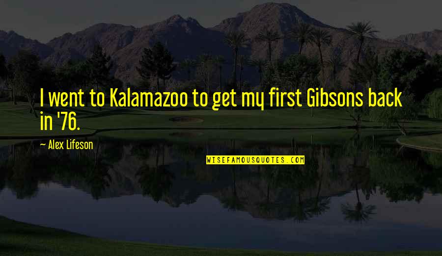 Terminarz Quotes By Alex Lifeson: I went to Kalamazoo to get my first Terminarz Quotes By Alex Lifeson: I went to Kalamazoo to get my first
