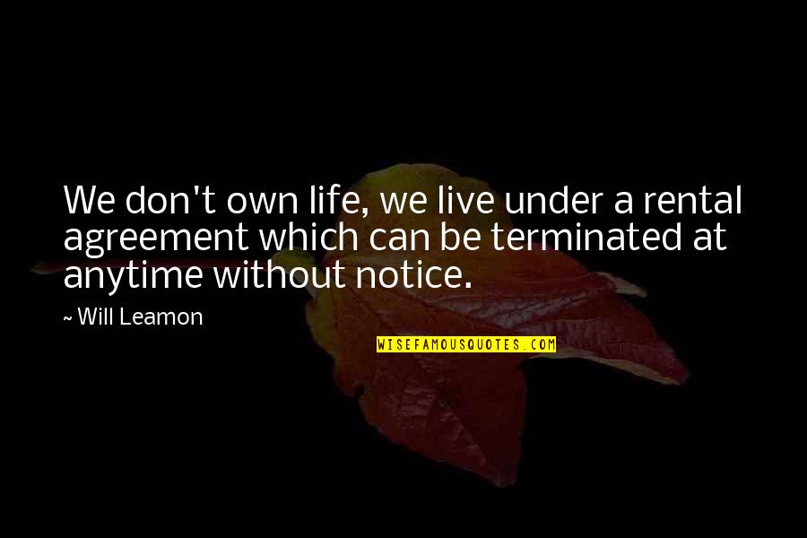 Terminated Quotes By Will Leamon: We don't own life, we live under a