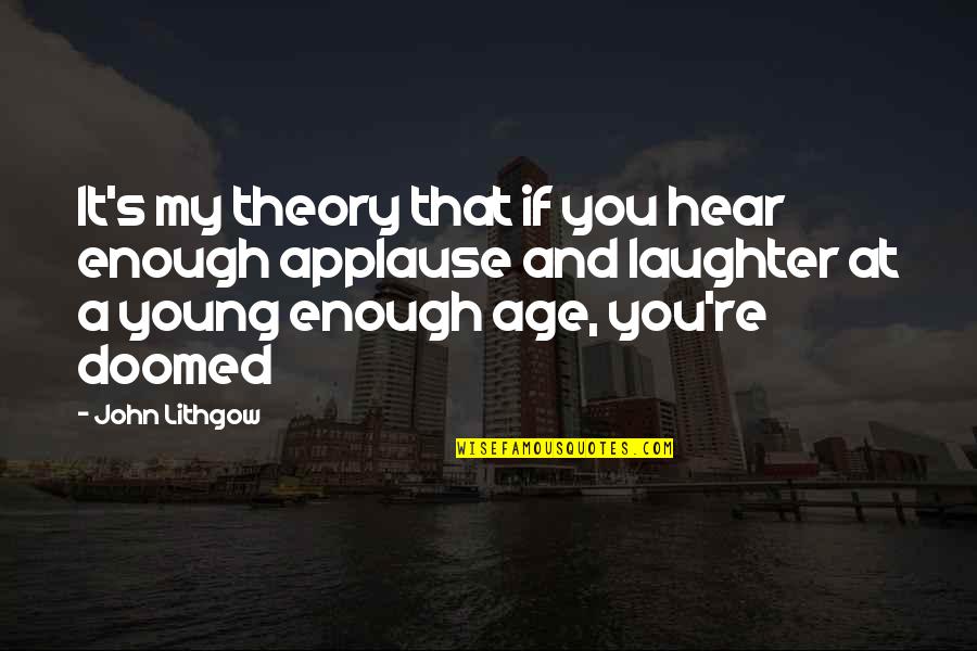 Terminates Math Quotes By John Lithgow: It's my theory that if you hear enough
