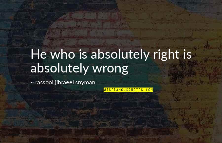 Termination Notice Quotes By Rassool Jibraeel Snyman: He who is absolutely right is absolutely wrong