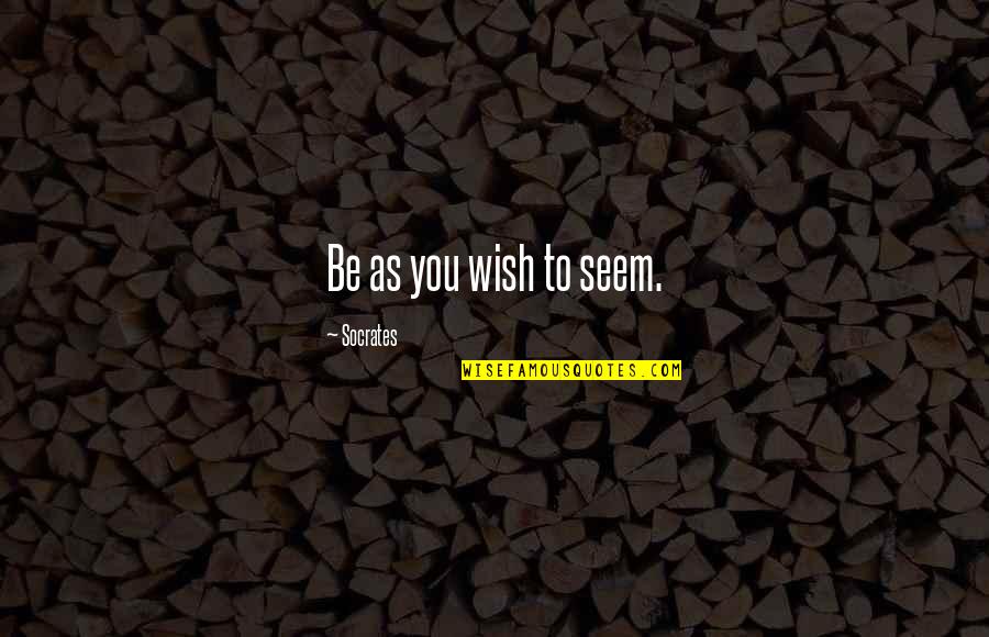 Terminator 1 Arnold Quotes By Socrates: Be as you wish to seem.