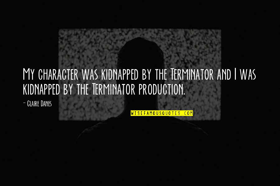 Terminator 1 Quotes By Claire Danes: My character was kidnapped by the Terminator and