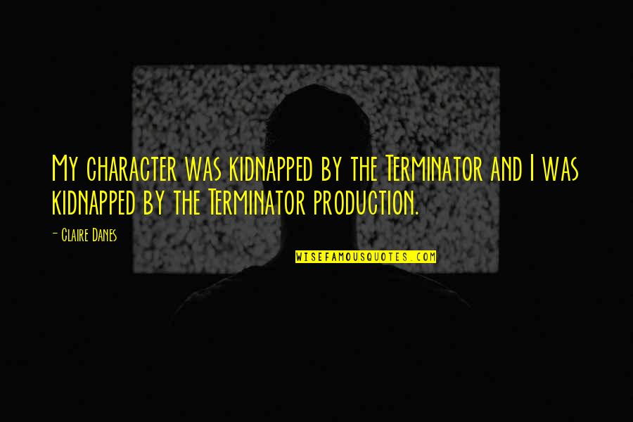 Terminator Best Quotes By Claire Danes: My character was kidnapped by the Terminator and