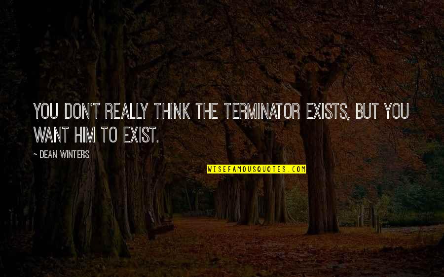 Terminator Best Quotes By Dean Winters: You don't really think The Terminator exists, but