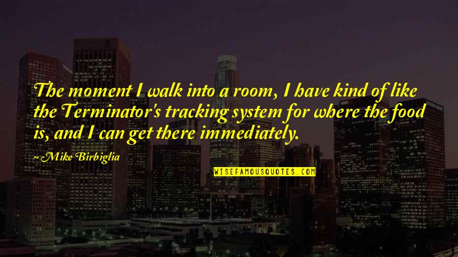 Terminator Best Quotes By Mike Birbiglia: The moment I walk into a room, I