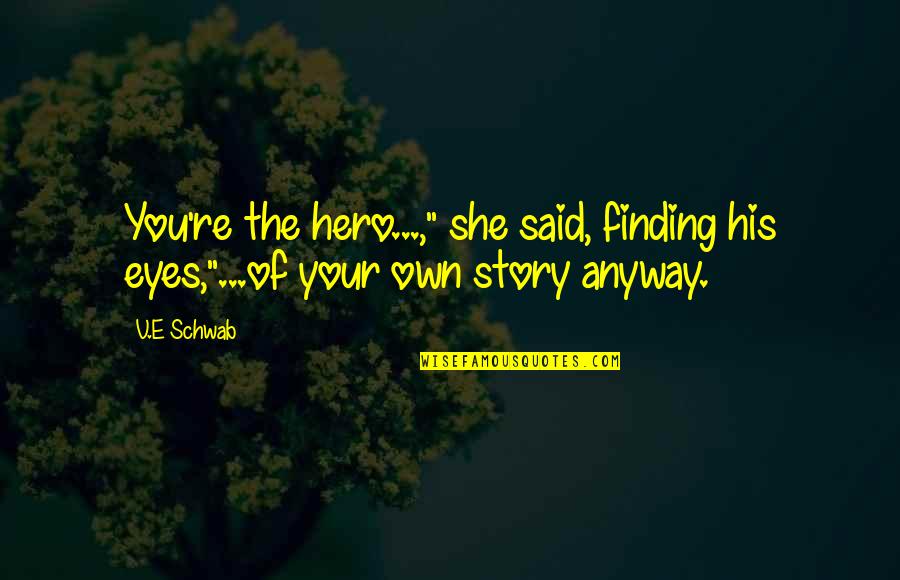 Terminator Genisys Love Quotes By V.E Schwab: You're the hero...," she said, finding his eyes,"...of