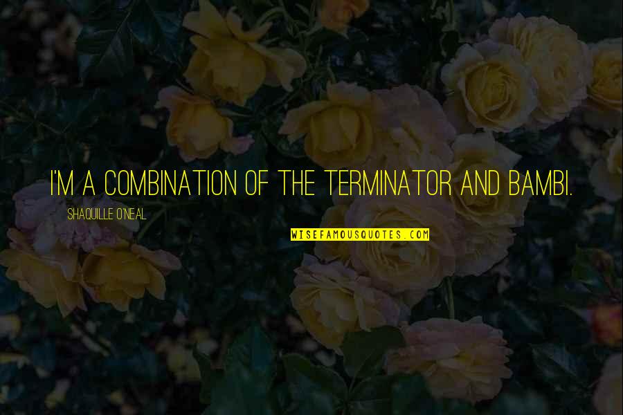 Terminator T-800 Quotes By Shaquille O'Neal: I'm a combination of the Terminator and Bambi.