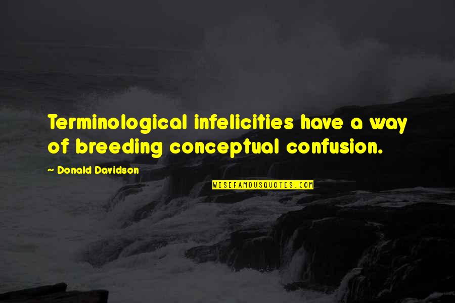 Terminological Confusion Quotes By Donald Davidson: Terminological infelicities have a way of breeding conceptual