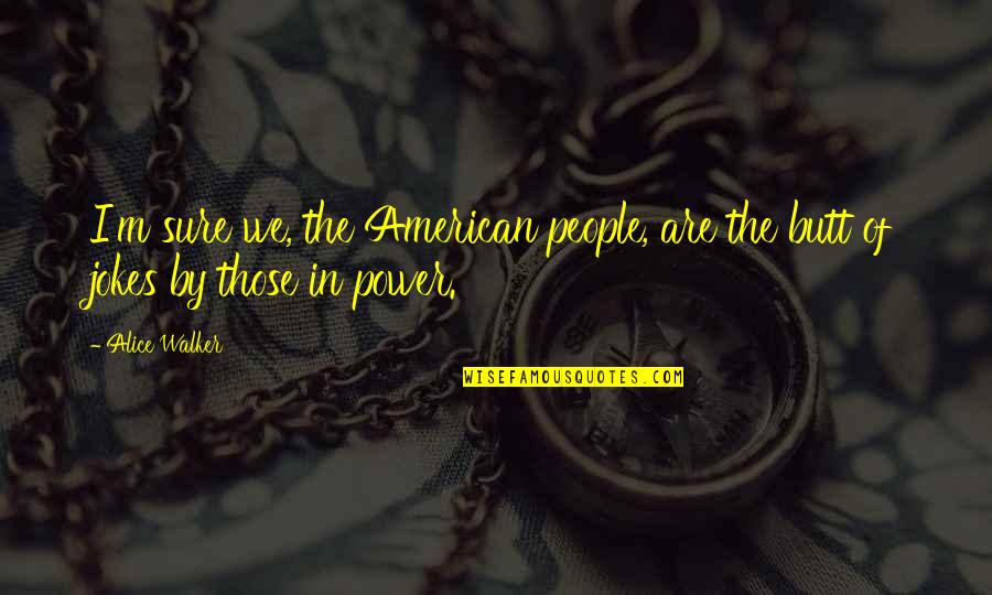 Terminos De Referencia Quotes By Alice Walker: I'm sure we, the American people, are the