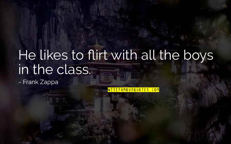 Terminos De Referencia Quotes By Frank Zappa: He likes to flirt with all the boys Terminos De Referencia Quotes By Frank Zappa: He likes to flirt with all the boys