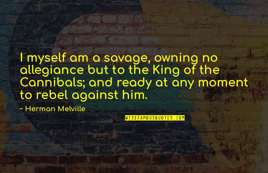 Terminos Literarios Quotes By Herman Melville: I myself am a savage, owning no allegiance