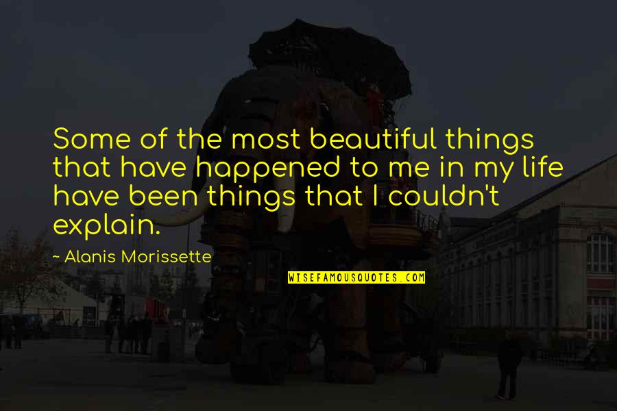 Terminus Est Quotes By Alanis Morissette: Some of the most beautiful things that have