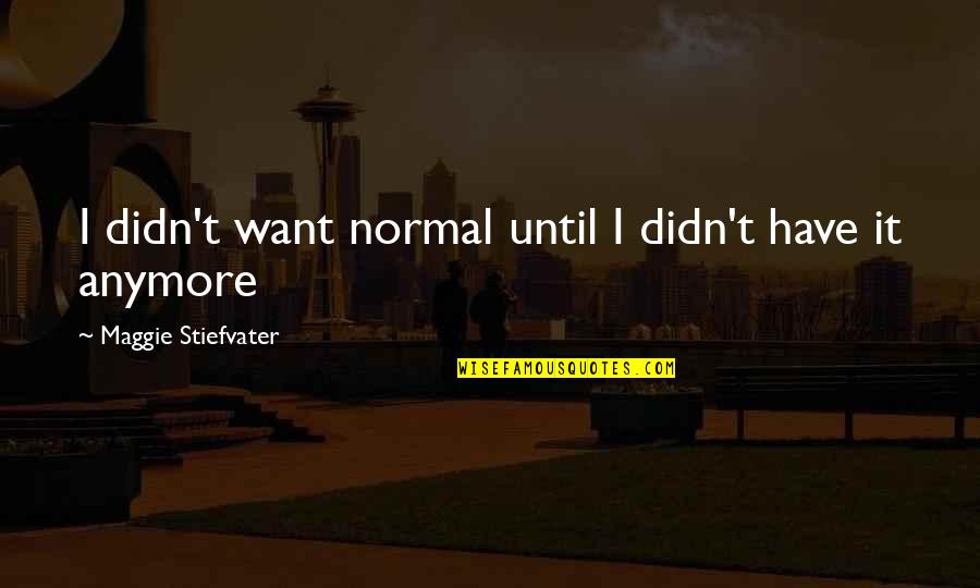 Terminus Est Quotes By Maggie Stiefvater: I didn't want normal until I didn't have