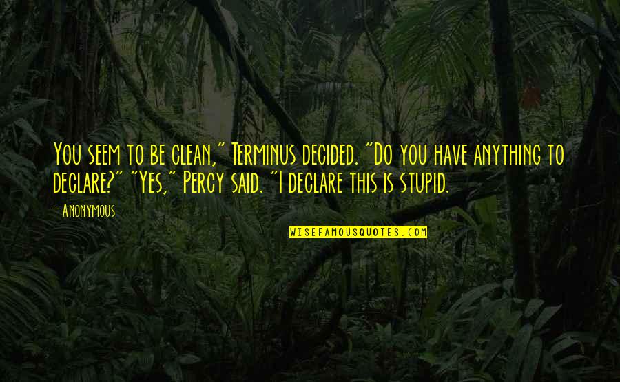 Terminus Quotes By Anonymous: You seem to be clean," Terminus decided. "Do