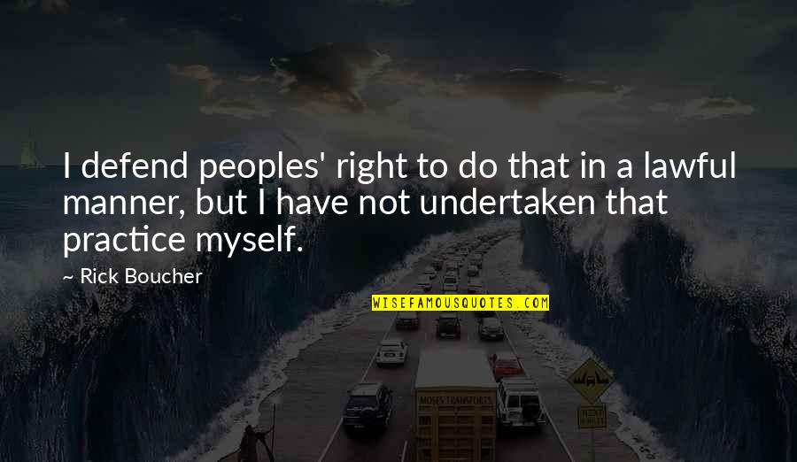 Termism Quotes By Rick Boucher: I defend peoples' right to do that in