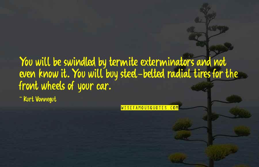 Termite Quotes By Kurt Vonnegut: You will be swindled by termite exterminators and