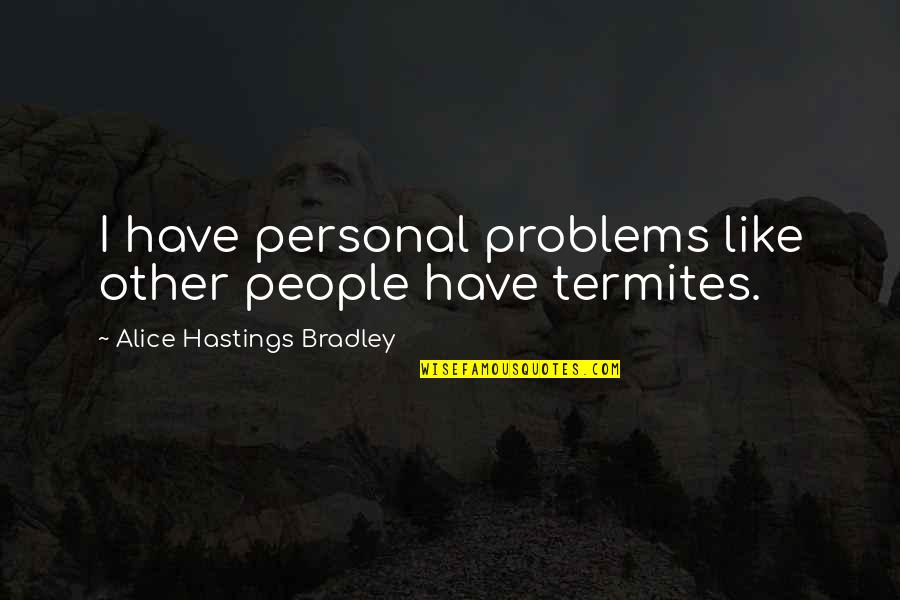 Termites Quotes By Alice Hastings Bradley: I have personal problems like other people have