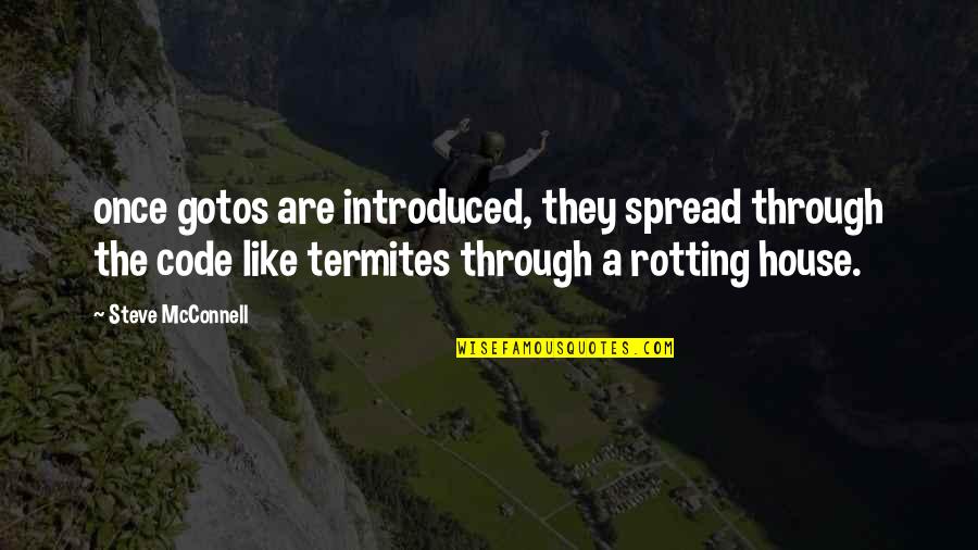 Termites Quotes By Steve McConnell: once gotos are introduced, they spread through the