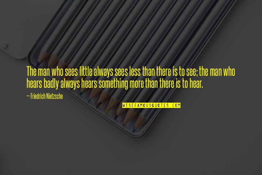Termodinamica Concepto Quotes By Friedrich Nietzsche: The man who sees little always sees less Termodinamica Concepto Quotes By Friedrich Nietzsche: The man who sees little always sees less