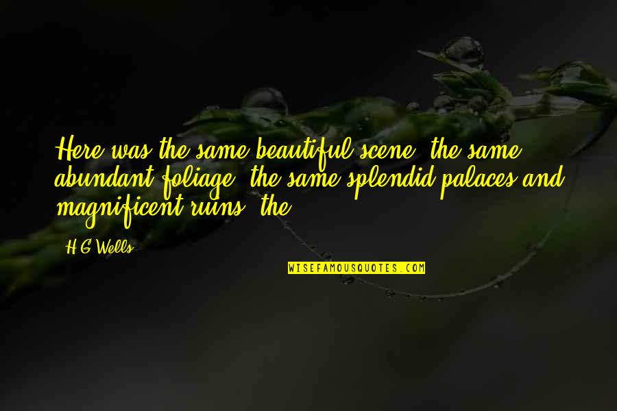 Termofilos Quotes By H.G.Wells: Here was the same beautiful scene, the same Termofilos Quotes By H.G.Wells: Here was the same beautiful scene, the same