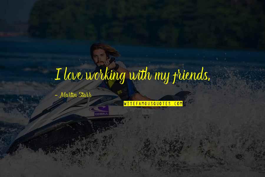 Termometri Me Rezistence Quotes By Martin Starr: I love working with my friends. Termometri Me Rezistence Quotes By Martin Starr: I love working with my friends.