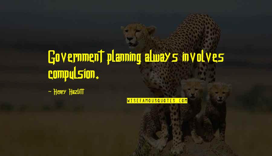 Termometri Metalik Quotes By Henry Hazlitt: Government planning always involves compulsion.