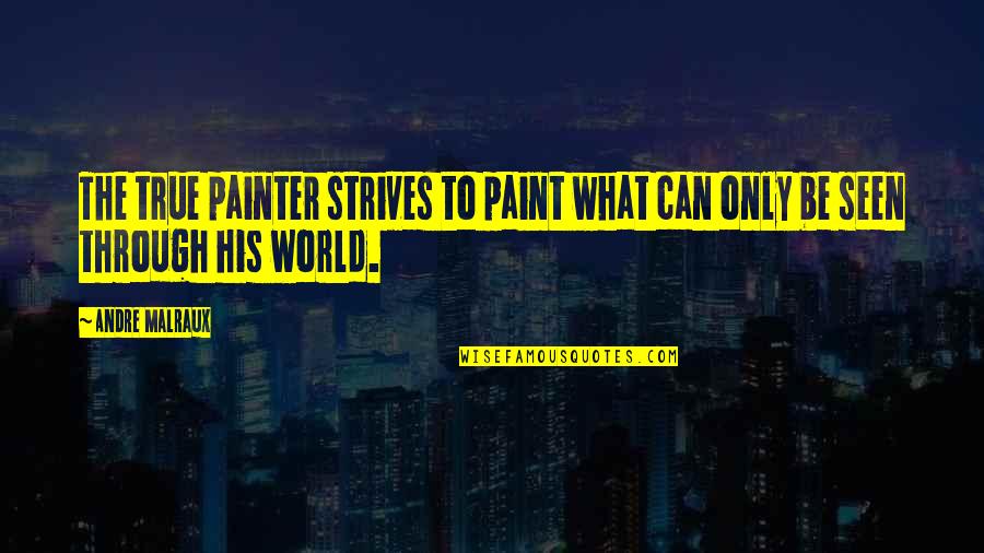 Termometro Definicion Quotes By Andre Malraux: The true painter strives to paint what can