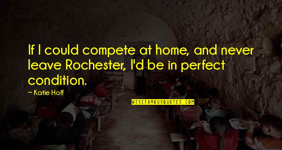 Termonfeckin School Quotes By Katie Hoff: If I could compete at home, and never