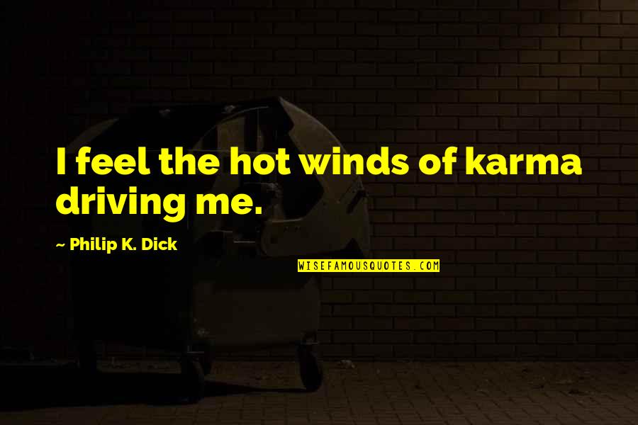 Termonfeckin School Quotes By Philip K. Dick: I feel the hot winds of karma driving Termonfeckin School Quotes By Philip K. Dick: I feel the hot winds of karma driving