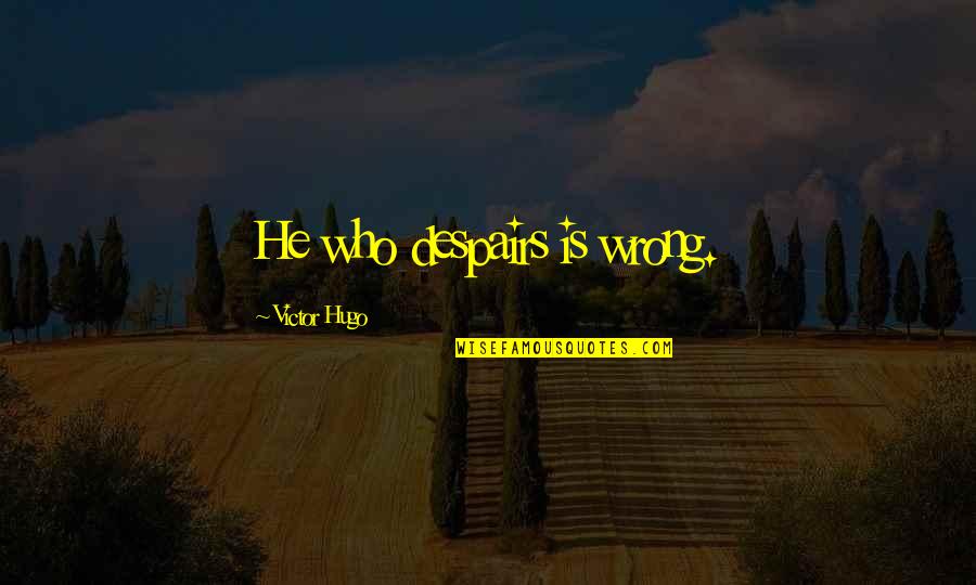 Termos Para Quotes By Victor Hugo: He who despairs is wrong. Termos Para Quotes By Victor Hugo: He who despairs is wrong.