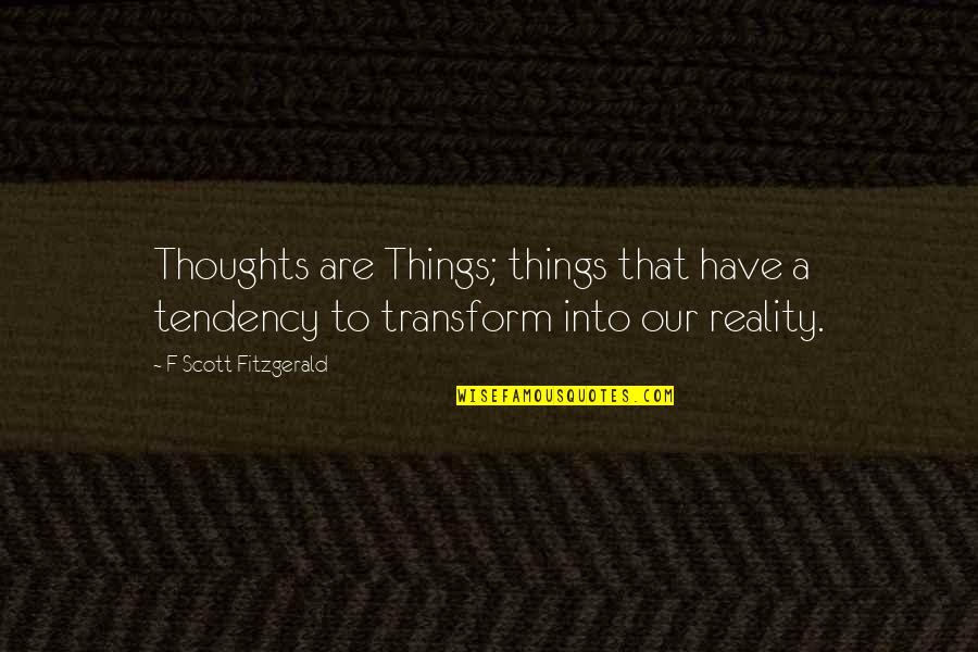 Termostatick Quotes By F Scott Fitzgerald: Thoughts are Things; things that have a tendency