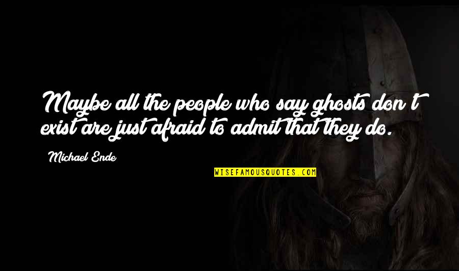 Termostatick Quotes By Michael Ende: Maybe all the people who say ghosts don't